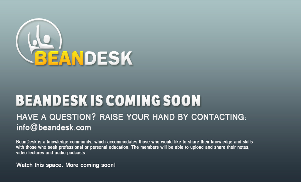 BEANDESK IS COMING SOON. HAVE A QUESTION? RAISE YOUR HAND BY CONTACTING:
info@beandesk.com. BeanDesk is a knowledge community, which accommodates those who would like to share their knowledge and skills 
